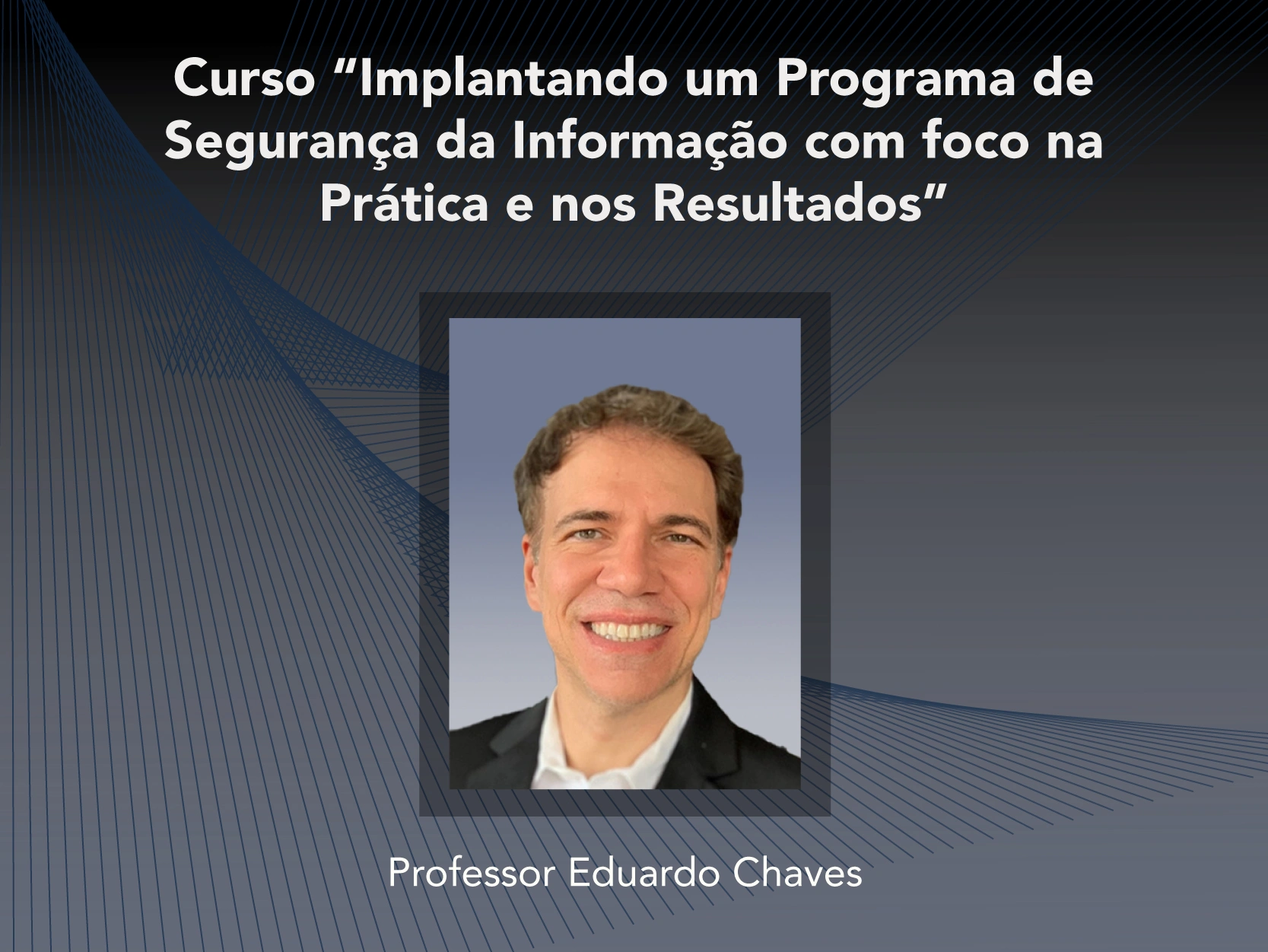 Curso: Implantando um Programa de Segurança da Informação com foco na Prática e nos Resultados - Não perca!!!