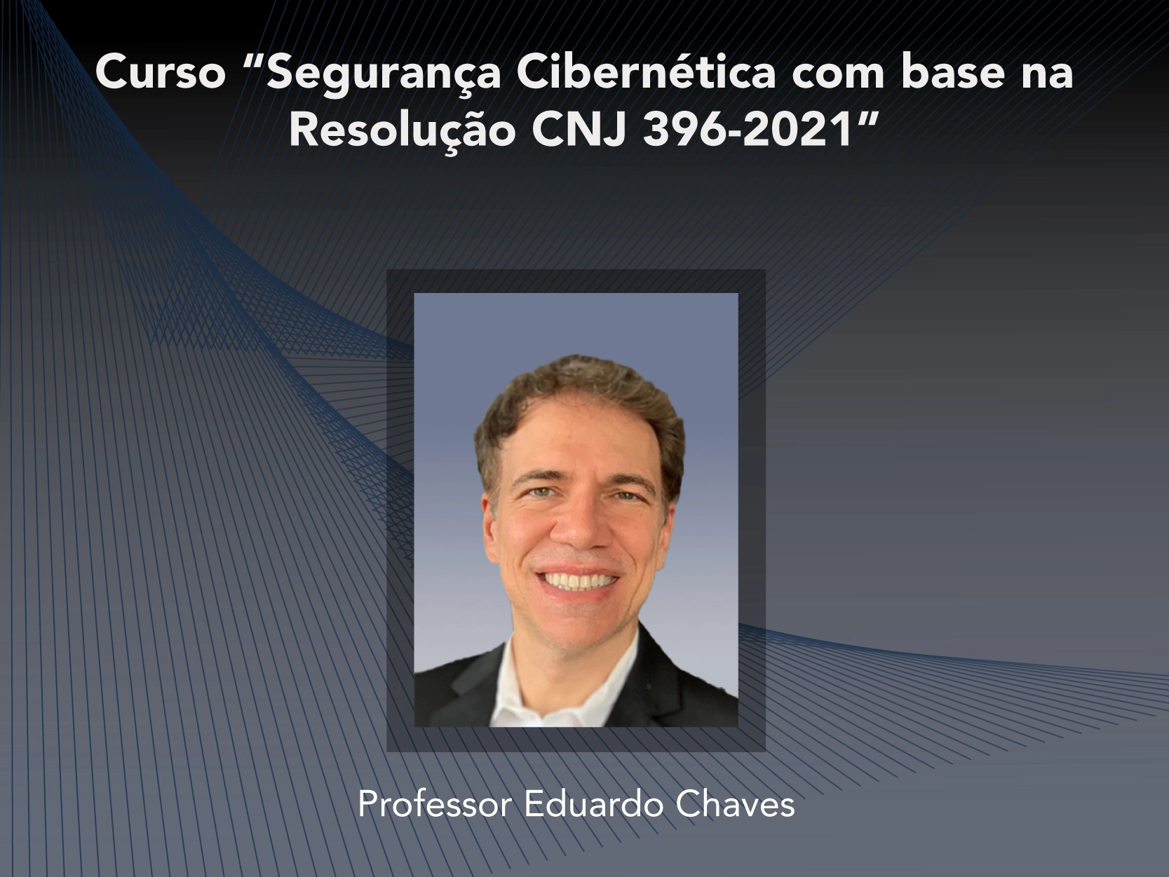 Curso: Segurança Cibernética com base na Resolução CNJ 396-2021 - Não perca!!!